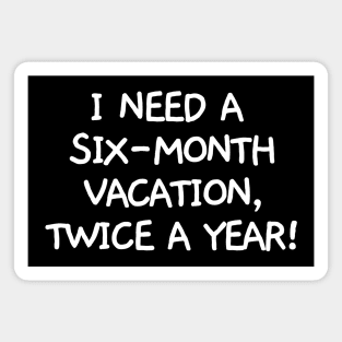 I need a six-month vacation, twice a year! Magnet